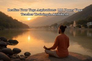 Realize Your Yoga Aspirations: 100 Hours Yoga Teacher Training in Rishikesh