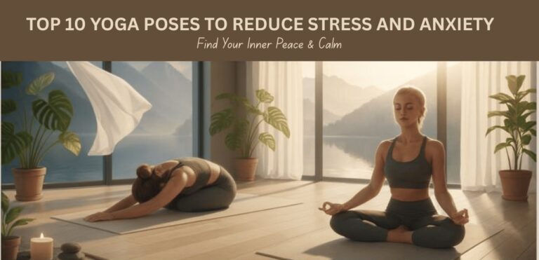 TOP 10 YOGA POSES TO REDUCE STRESS AND ANXIETY